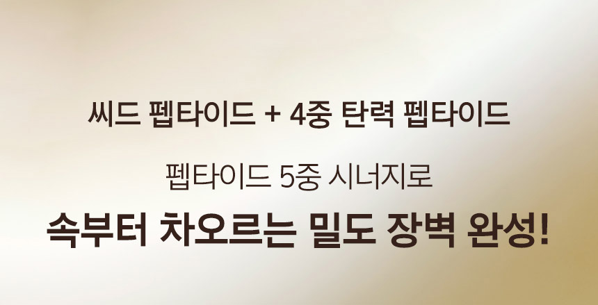 씨드 펩타이드 + 4중 탄력 펩타이드. 펩타이드 5중 시너지로 속부터 차오르는 밀도 장벽 완성!